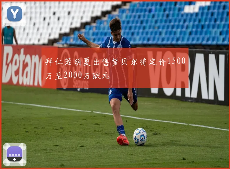 拜仁若明夏出售努贝尔将定价1500万至2000万欧元