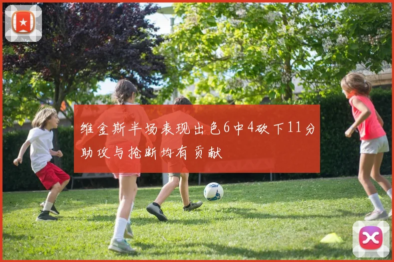 维金斯半场表现出色6中4砍下11分助攻与抢断均有贡献