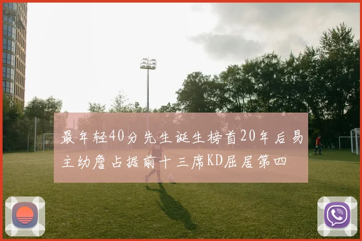 最年轻40分先生诞生榜首20年后易主幼詹占据前十三席KD屈居第四